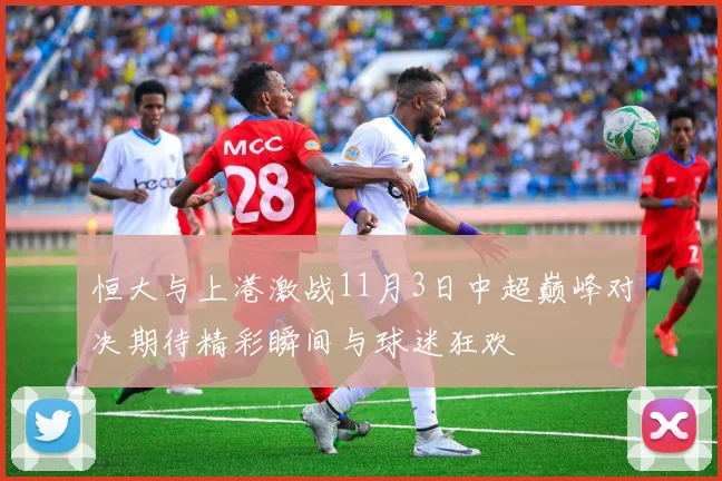 恒大与上港激战11月3日中超巅峰对决期待精彩瞬间与球迷狂欢