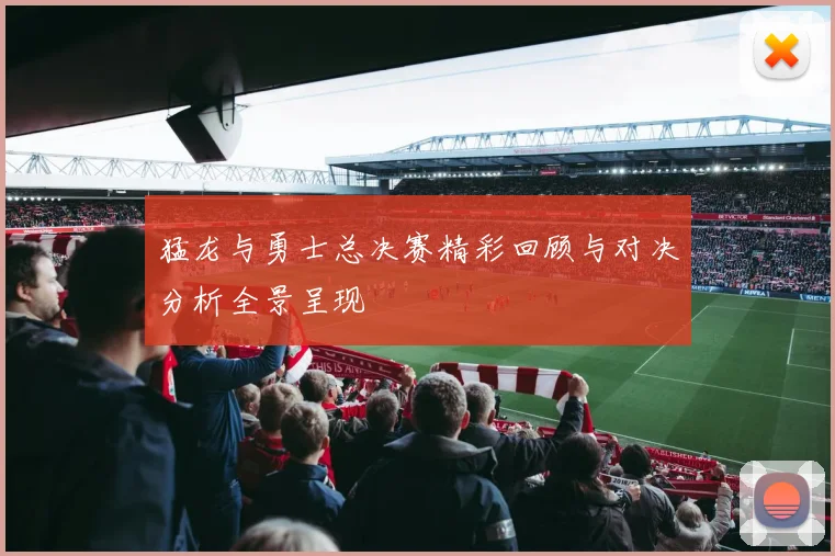 猛龙与勇士总决赛精彩回顾与对决分析全景呈现