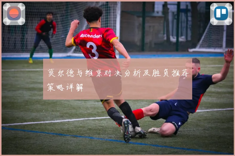 莫尔德与维京对决分析及胜负推荐策略详解