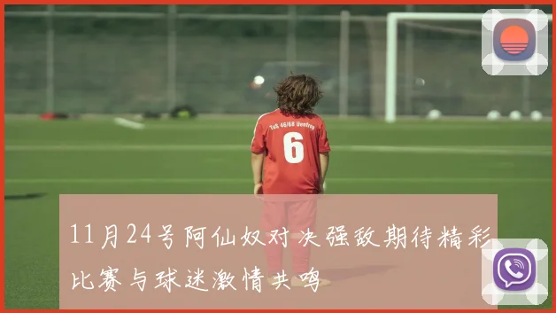 11月24号阿仙奴对决强敌期待精彩比赛与球迷激情共鸣